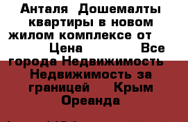 Анталя, Дошемалты квартиры в новом жилом комплексе от 39000 $. › Цена ­ 39 000 - Все города Недвижимость » Недвижимость за границей   . Крым,Ореанда